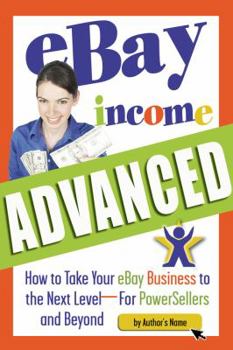 Paperback eBay Income Advanced: How to Take Your eBay Business to the Next Level - For PowerSellers and Beyond Book