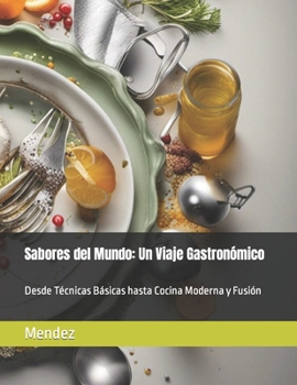 Paperback Sabores del Mundo: Un Viaje Gastronómico: Desde Técnicas Básicas hasta Cocina Moderna y Fusión [Spanish] Book
