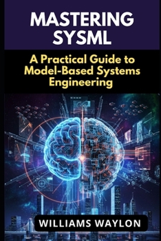 Paperback Mastering Sysml: A Practical Guide to Model-Based Systems Engineering Book