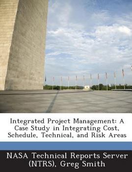Paperback Integrated Project Management: A Case Study in Integrating Cost, Schedule, Technical, and Risk Areas Book