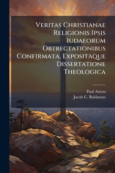Paperback Veritas Christianae Religionis Ipsis Iudaeorum Obtrectationibus Confirmata, Expositaque Dissertatione Theologica Book