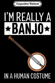 Composition Notebook: I'm Really A Banjo In A Human Costume Halloween Funny Music Journal/Notebook Blank Lined Ruled 6x9 100 Pages