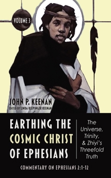 Paperback Earthing the Cosmic Christ of Ephesians--The Universe, Trinity, and Zhiyi's Threefold Truth, Volume 3: Commentary on Ephesians 2:1-12 Book