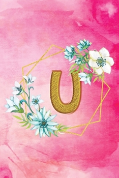 U: Personalized College Ruled Pages Notebook Journal Modern Floral Pink Watercolor & Gold Initial Monogram Letter U - Many Usage Handy Travel Size For Women Teens