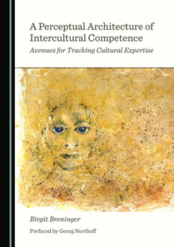 Hardcover A Perceptual Architecture of Intercultural Competence: Avenues for Tracking Cultural Expertise Book