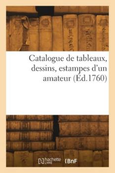 Paperback Catalogue de tableaux, dessins, estampes d'un amateur [French] Book