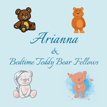 Arianna & Bedtime Teddy Bear Fellows: Short Goodnight Story for Toddlers - 5 Minute Good Night Stories to Read - Personalized Baby Books with Your ... Books Ages 1-3 (Personalized Books for Kids)