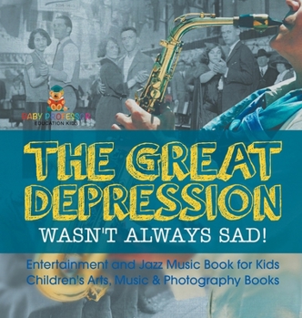 Hardcover The Great Depression Wasn't Always Sad! Entertainment and Jazz Music Book for Kids Children's Arts, Music & Photography Books Book