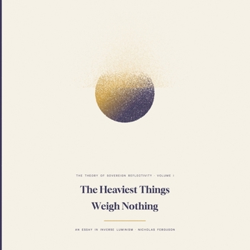 Paperback The Heaviest Things Weigh Nothing: An Essay in Inverse Luminism Book