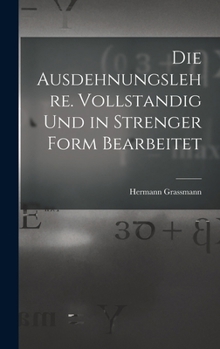 Hardcover Die Ausdehnungslehre. Vollstandig und in strenger Form Bearbeitet [German] Book