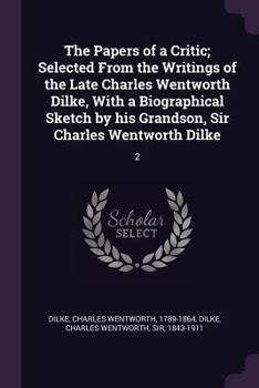 Paperback The Papers of a Critic; Selected From the Writings of the Late Charles Wentworth Dilke, With a Biographical Sketch by his Grandson, Sir Charles Wentwo Book