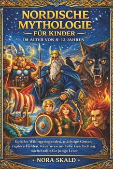 NORDISCHE MYTHOLOGIE FÜR Kinder IM ALTER VON 8–12 JAHREN: Epische Wikingerlegenden, mächtige Götter, tapfere Helden, Kreaturen und alte Geschichten, nacherzählt für junge Leser (German Edition)