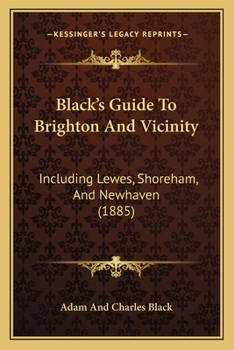 Paperback Black's Guide To Brighton And Vicinity: Including Lewes, Shoreham, And Newhaven (1885) Book