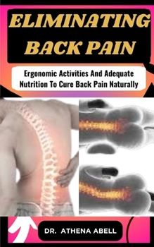 Paperback Eliminating Back Pain: Ergonomic Activities And Adequate Nutrition To Cure Back Pain Naturally Book