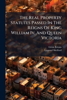 Shelford's Real property statutes: comprising the principal statutes relating to real property passed in the reigns of King William IV. and Queen Victoria, with notes of decided cases.