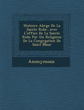 Paperback Histoire Abr G E de La Sainte Robe...Avec L'Office de La Sainte Robe Par Un Religieux de La Congr Gation de Saint Maur [French] Book