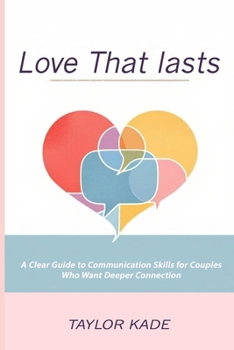 Paperback Love That Lasts: A Clear Guide to Communication Skills for Couples Who Want Deeper Connection Book