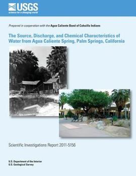 Paperback The Source, Discharge, and Chemical Characteristics of Water from Agua Caliente Spring, Palm Springs, California Book