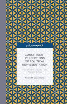Paperback Constituent Perceptions of Political Representation: How Citizens Evaluate Their Representatives Book