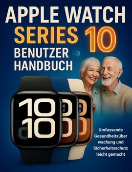 Paperback Apple Watch Series 10 Benutzerhandbuch Für Senioren: Umfassende Gesundheitsüberwachung und Sicherheitsschutz leicht gemacht [German] Book