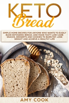 Paperback Keto Bread: Simple Home Recipes for Anyone Who Wants to Easily Bake Ketogenic Bread, and Make Tasty Low Carb Snacks, Desserts and Book