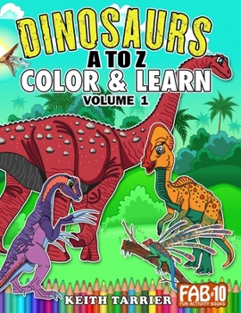 Paperback Dinosaurs A to Z Color & Learn Volume 1: A fun and educational dinosaur coloring book full of facts Book