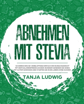 Paperback Abnehmen mit Stevia: So erreichen Sie verblüffend einfach Ihr Wunschgewicht mit dem kalorienfreien Zucker-Wunder! Genießen Sie Süßes mit gu [Germanic] Book