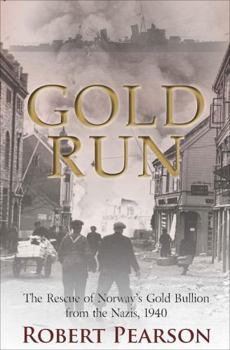 Gold Run: The Rescue of Norway's Gold Bullion from the Nazis, April 1940