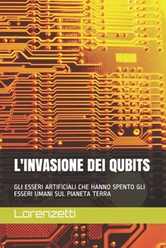 L'Invasione Dei Qubits: Gli Esseri Artificiali Che Hanno Spento Gli Esseri Umani Sul Pianeta Terra