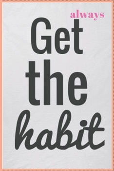 Paperback Always Get the Habit: A Daily Journal to Help You Track Your Habits and Achieve Your Dream Life.A basic monthly habit tracker. lined pages o Book