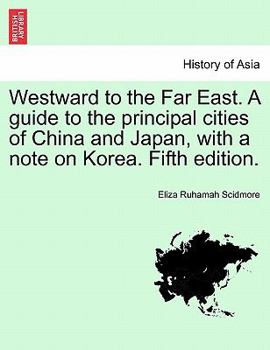 Paperback Westward to the Far East. a Guide to the Principal Cities of China and Japan, with a Note on Korea. Fifth Edition. Book