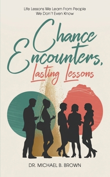 CHANCE ENCOUNTERS: Life Lessons We Learn From People We Don’t Even Know