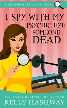 I Spy with My Psychic Eye Someone Dead - Book #8 of the Piper Ashwell, Psychic P.I.