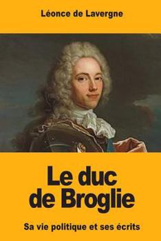 Paperback Le duc de Broglie: Sa vie politique et ses écrits [French] Book