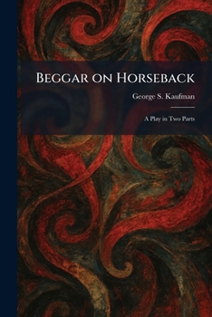 Beggar on Horseback: A Play in Two Parts