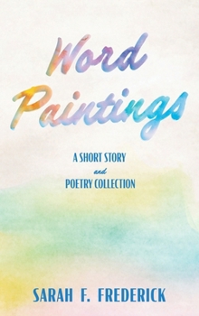 Word Paintings: A Short Story and Poetry Collection