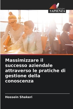 Paperback Massimizzare il successo aziendale attraverso le pratiche di gestione della conoscenza [Italian] Book