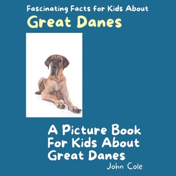 Paperback A Picture Book for Kids About Great Danes: Fascinating Facts for Kids About Great Danes Book