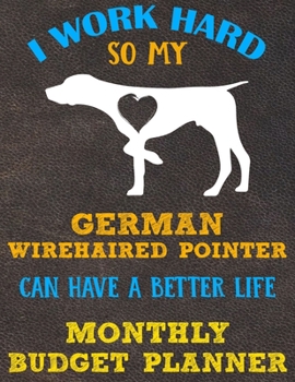 Monthly Budget Planner: Monthly Weekly Daily Budget Planner (Undated - Start Any Time) Bill Tracker Budget Tracker Financial Planner for German Wirehaired Pointer Dog Puppy Owners and Lovers