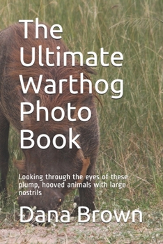 Paperback The Ultimate Warthog Photo Book: Looking through the eyes of these plump, hooved animals with large nostrils Book