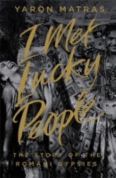 Hardcover I Met Lucky People: The Story of the Romani Gypsies [Hardcover] [Jan 01, 2014] Matras, Yaron Book