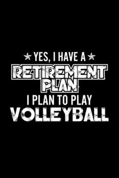 Yes, I Have A Retirement Plan I Plan To Play Volleyball: Lined Journal, 120 Pages, 6x9 Sizes, Gift For Volleyball Lover Retired Grandpa Funny Volleyball Sports Notebook