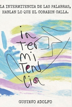 INTERMITENCIA: LA INTERMITENCIA DE LAS PALABRAS, HABLAN LO QUE EL CORAZON CALLA (Spanish Edition)