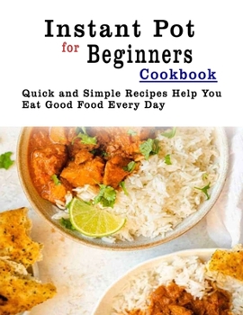 Paperback Instant Pot for Beginners Cookbook: Quick and Simple Recipes Help You Eat Good Food Every Day Book