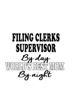 Filing Clerks Supervisor By Day World's Best Mom By Night: Awesome Filing Clerks Supervisor Notebook, Filing Assistants Supervisor Journal Gift, ... | 6 x 9 Compact Size, 109 Blank Lined Pages