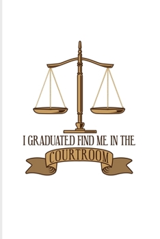 I Graduated Find Me In The Courtroom: Funny Lawyer Humor 2020 Planner | Weekly & Monthly Pocket Calendar | 6x9 Softcover Organizer | For Law School Last Year & Career Fans