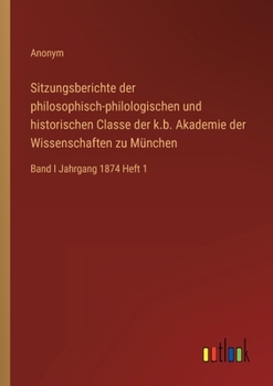 Paperback Sitzungsberichte der philosophisch-philologischen und historischen Classe der k.b. Akademie der Wissenschaften zu München: Band I Jahrgang 1874 Heft 1 [German] Book