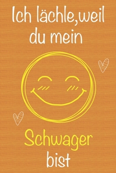 Ich l�chle, weil du mein Schwager bist: Geschenkbuch f�r Schwager, Weihnachtsgeschenk, Geschenk zum Vatertag, Geburtstagsgeschenk f�r Schwager, Geschenk zum M�nnertag, Ged�chtnis-Journal u. Sch�nes ge