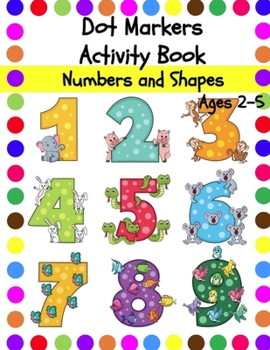 Paperback Dot Markers Activity Book Numbers and Shapes: Dot Coloring Book for Toddlers Ages 2-5 Book