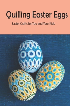 Paperback Quilling Easter Eggs: Easter Crafts for You and Your Kids: Beautiful ornaments and gift for Easter day Book